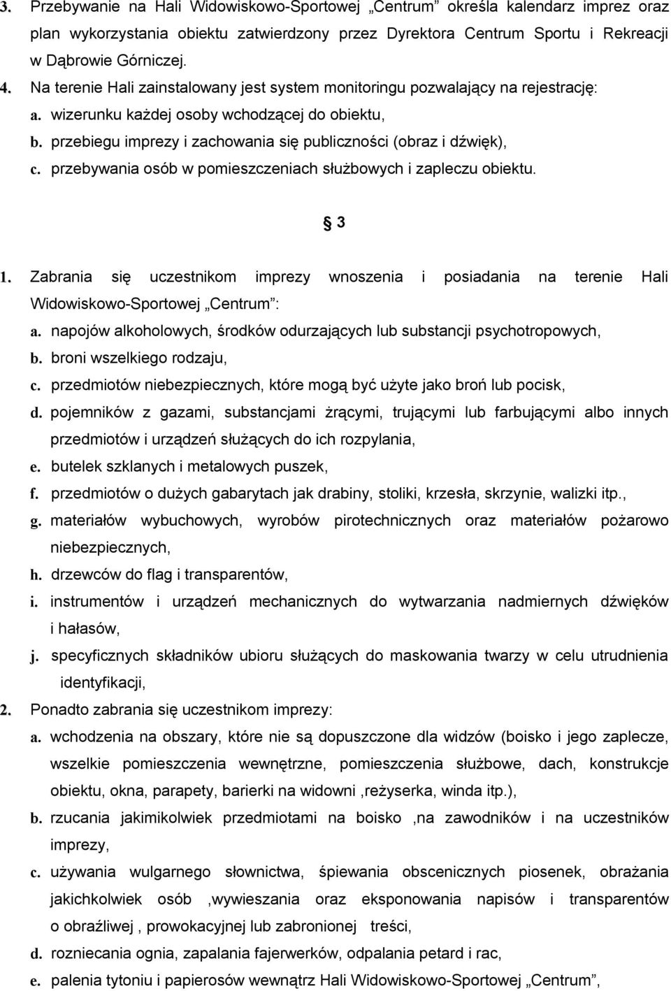 przebiegu imprezy i zachowania się publiczności (obraz i dźwięk), c. przebywania osób w pomieszczeniach służbowych i zapleczu obiektu. 3 1.