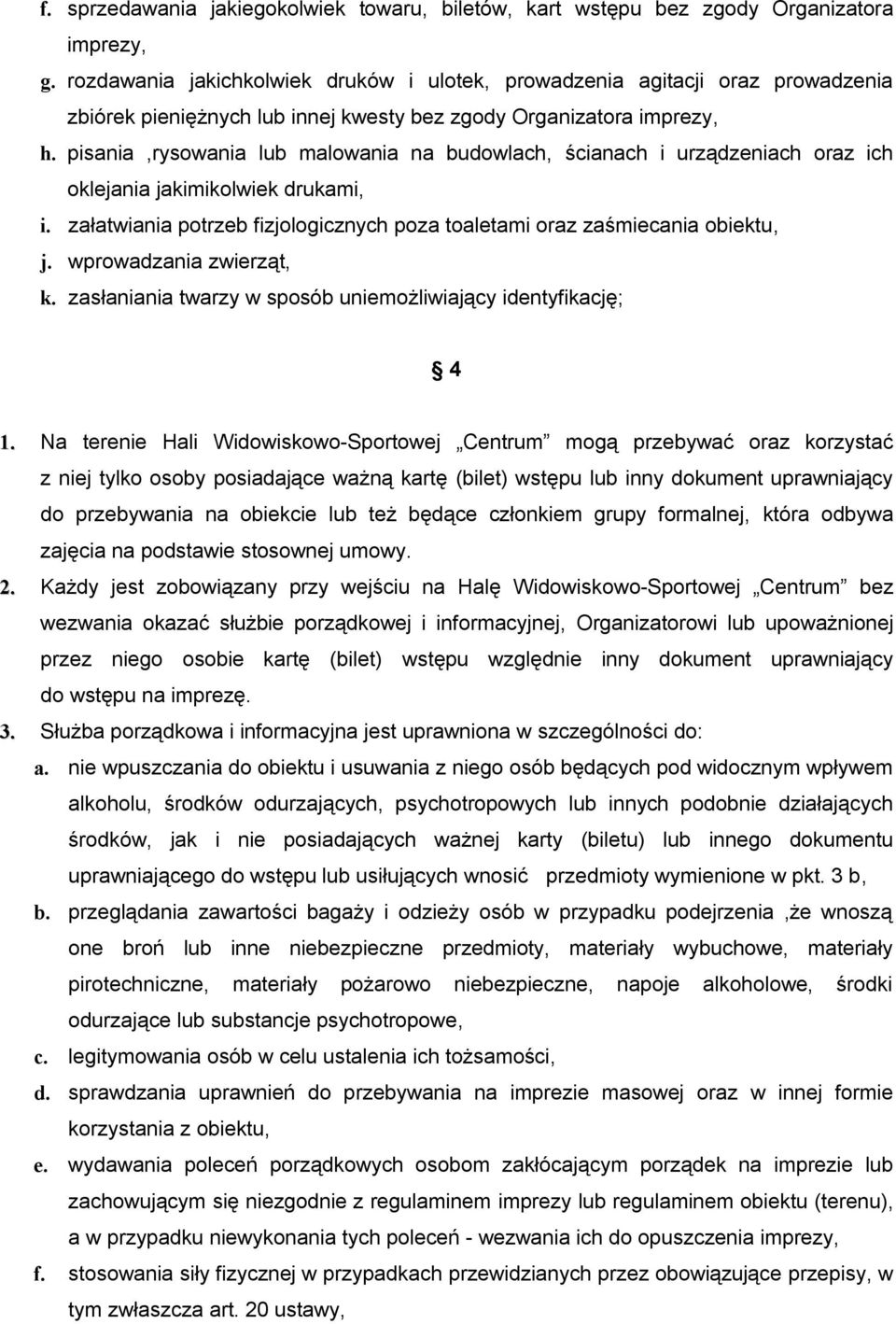 pisania,rysowania lub malowania na budowlach, ścianach i urządzeniach oraz ich oklejania jakimikolwiek drukami, i. załatwiania potrzeb fizjologicznych poza toaletami oraz zaśmiecania obiektu, j.