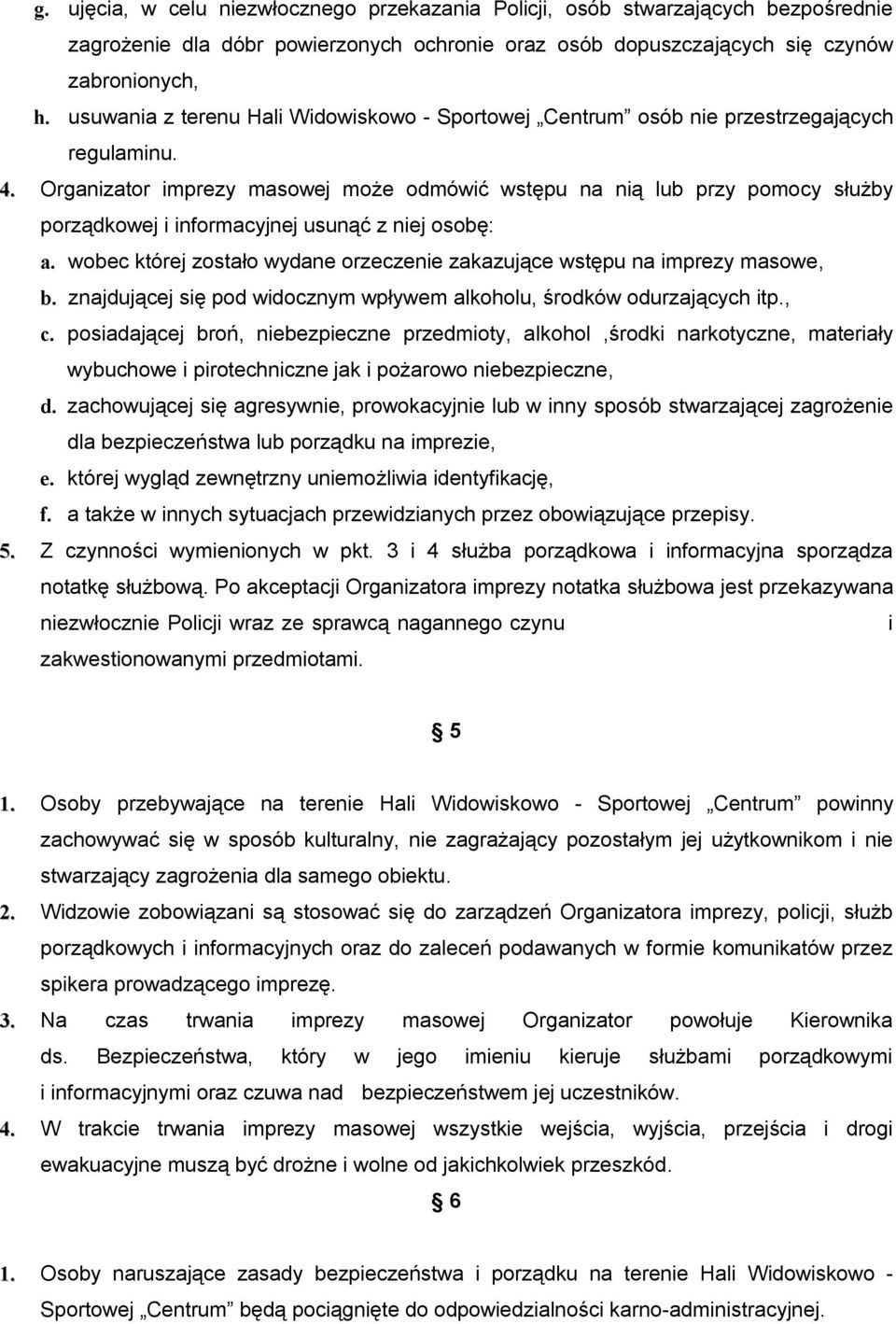 Organizator imprezy masowej może odmówić wstępu na nią lub przy pomocy służby porządkowej i informacyjnej usunąć z niej osobę: a.