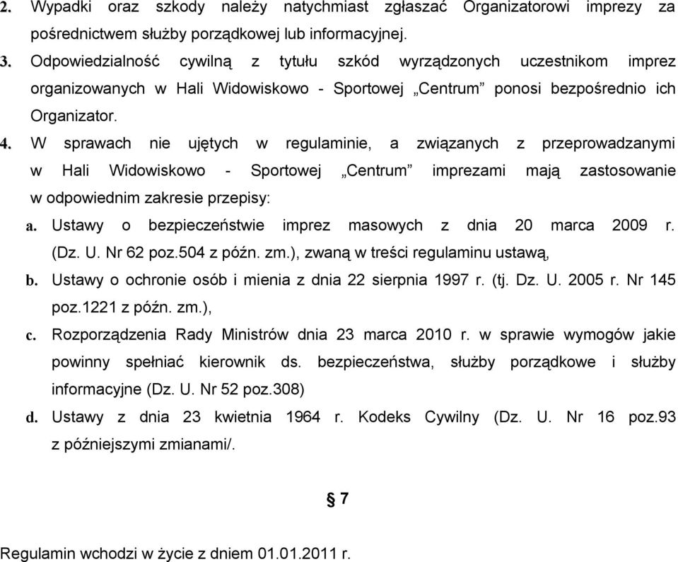 W sprawach nie ujętych w regulaminie, a związanych z przeprowadzanymi w Hali Widowiskowo - Sportowej Centrum imprezami mają zastosowanie w odpowiednim zakresie przepisy: a.