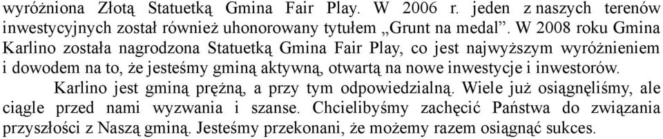 aktywną, otwartą na nowe inwestycje i inwestorów. Karlino jest gminą prężną, a przy tym odpowiedzialną.