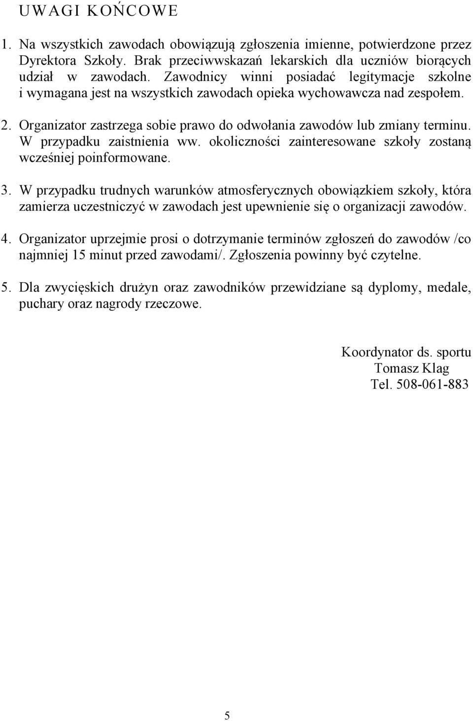 W przypadku zaistnienia ww. okoliczności zainteresowane szkoły zostaną wcześniej poinformowane. 3.