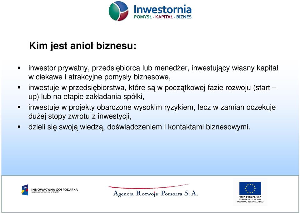 rozwoju (start up) lub na etapie zakładania spółki, inwestuje w projekty obarczone wysokim ryzykiem, lecz