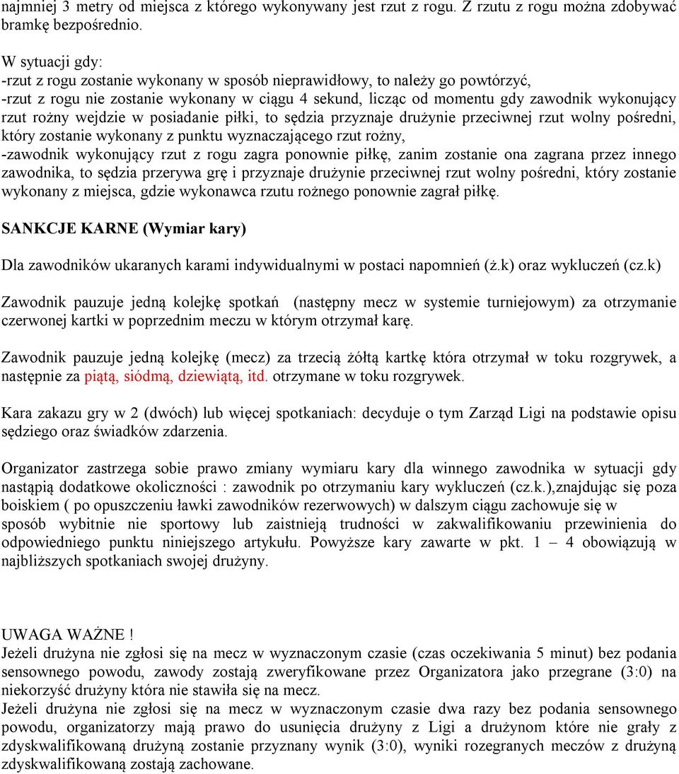 rożny wejdzie w posiadanie piłki, to sędzia przyznaje drużynie przeciwnej rzut wolny pośredni, który zostanie wykonany z punktu wyznaczającego rzut rożny, -zawodnik wykonujący rzut z rogu zagra