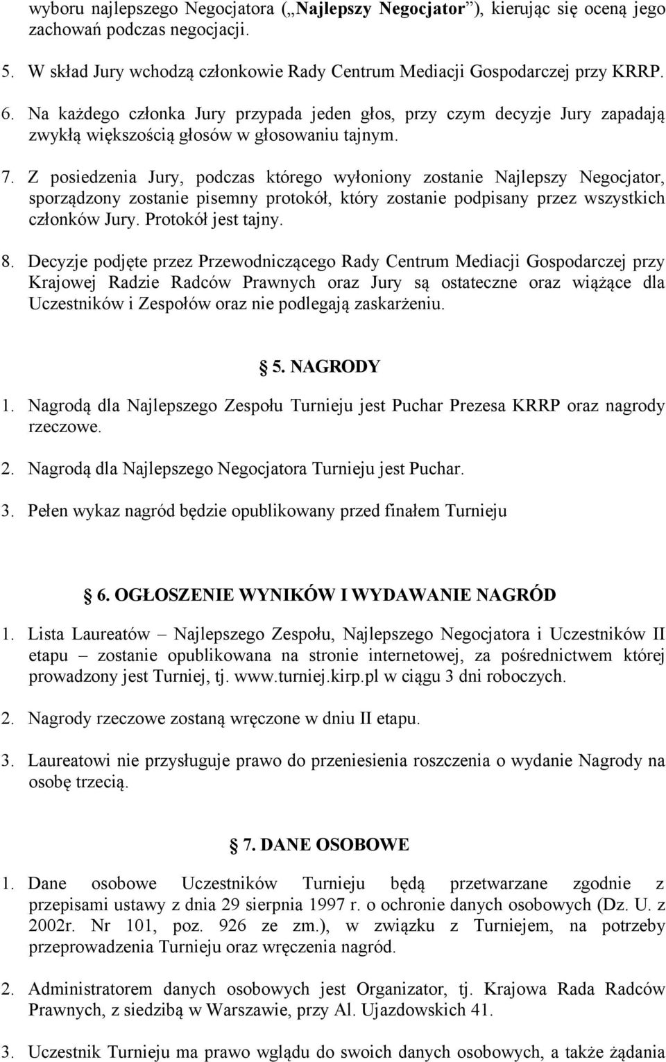 Z posiedzenia Jury, podczas którego wyłoniony zostanie Najlepszy Negocjator, sporządzony zostanie pisemny protokół, który zostanie podpisany przez wszystkich członków Jury. Protokół jest tajny. 8.