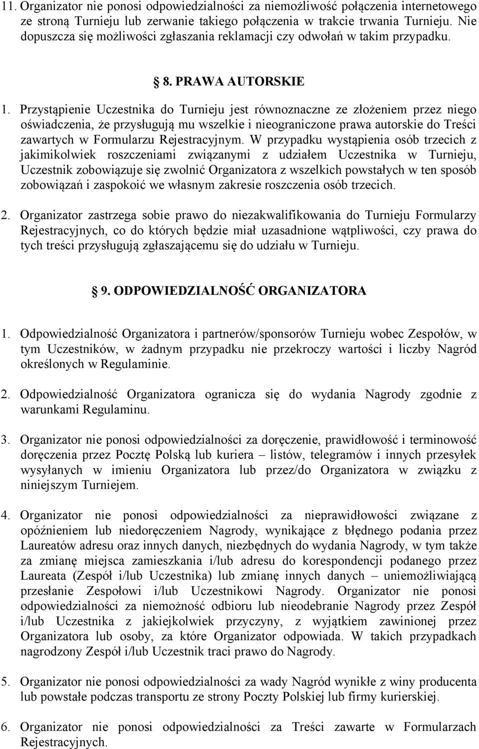 Przystąpienie Uczestnika do Turnieju jest równoznaczne ze złożeniem przez niego oświadczenia, że przysługują mu wszelkie i nieograniczone prawa autorskie do Treści zawartych w Formularzu