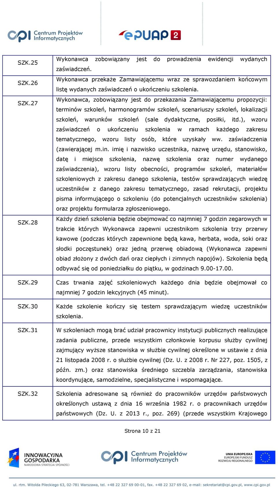 Wykonawca, zobowiązany jest do przekazania Zamawiającemu propozycji: terminów szkoleń, harmonogramów szkoleń, scenariuszy szkoleń, lokalizacji szkoleń, warunków szkoleń (sale dydaktyczne, posiłki,