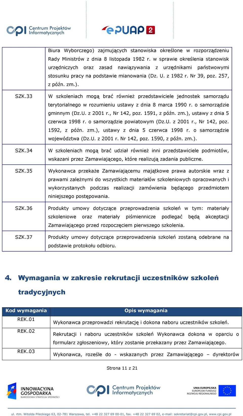 35 SZK.36 SZK.37 W szkoleniach mogą brać również przedstawiciele jednostek samorządu terytorialnego w rozumieniu ustawy z dnia 8 marca 1990 r. o samorządzie gminnym (Dz.U. z 2001 r., Nr 142, poz.