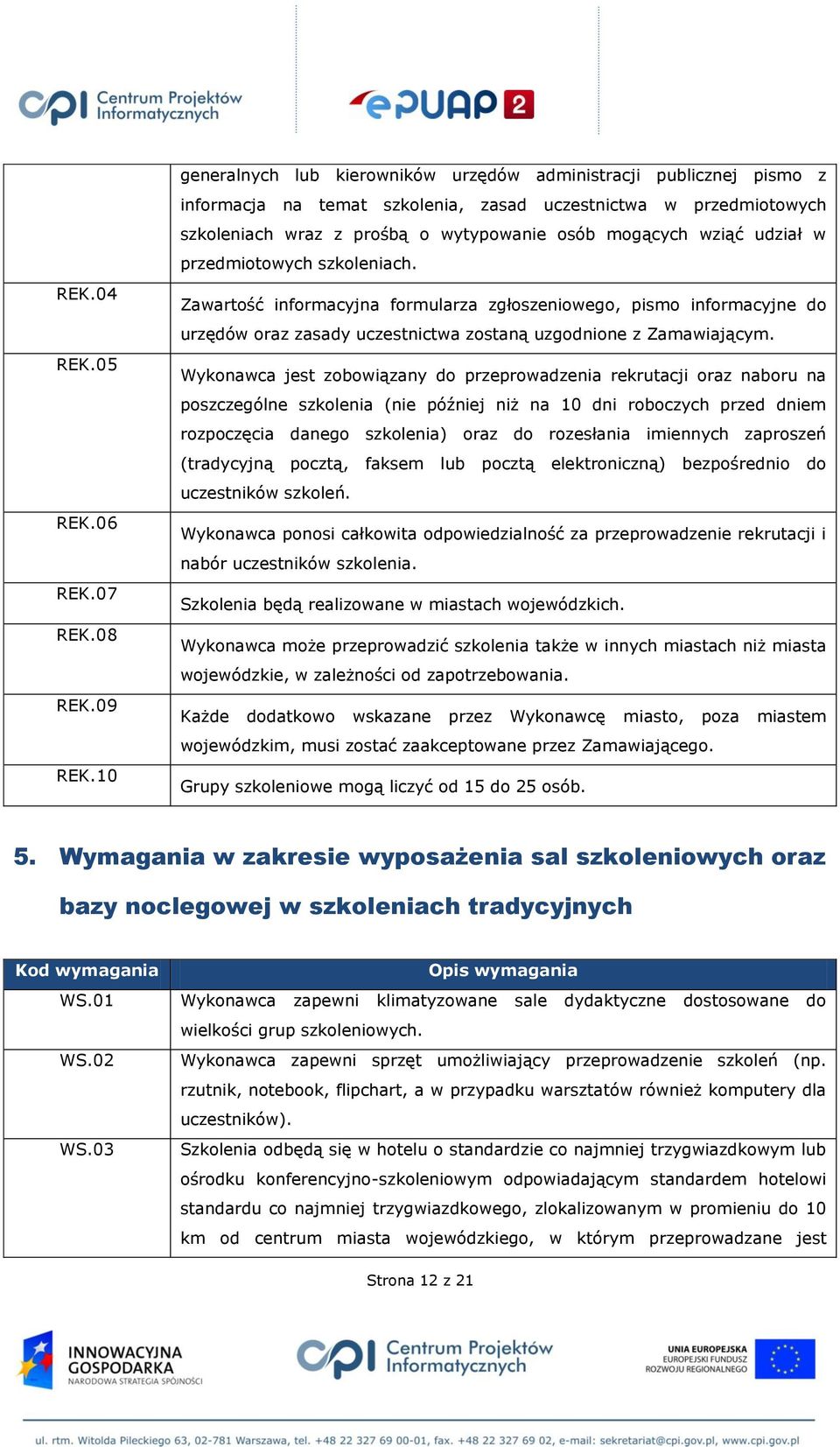 udział w przedmiotowych szkoleniach. Zawartość informacyjna formularza zgłoszeniowego, pismo informacyjne do urzędów oraz zasady uczestnictwa zostaną uzgodnione z Zamawiającym.