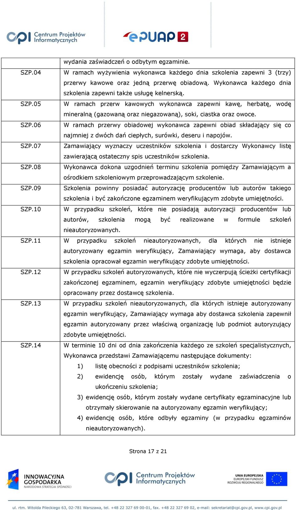 SZP.06 W ramach przerwy obiadowej wykonawca zapewni obiad składający się co najmniej z dwóch dań ciepłych, surówki, deseru i napojów. SZP.