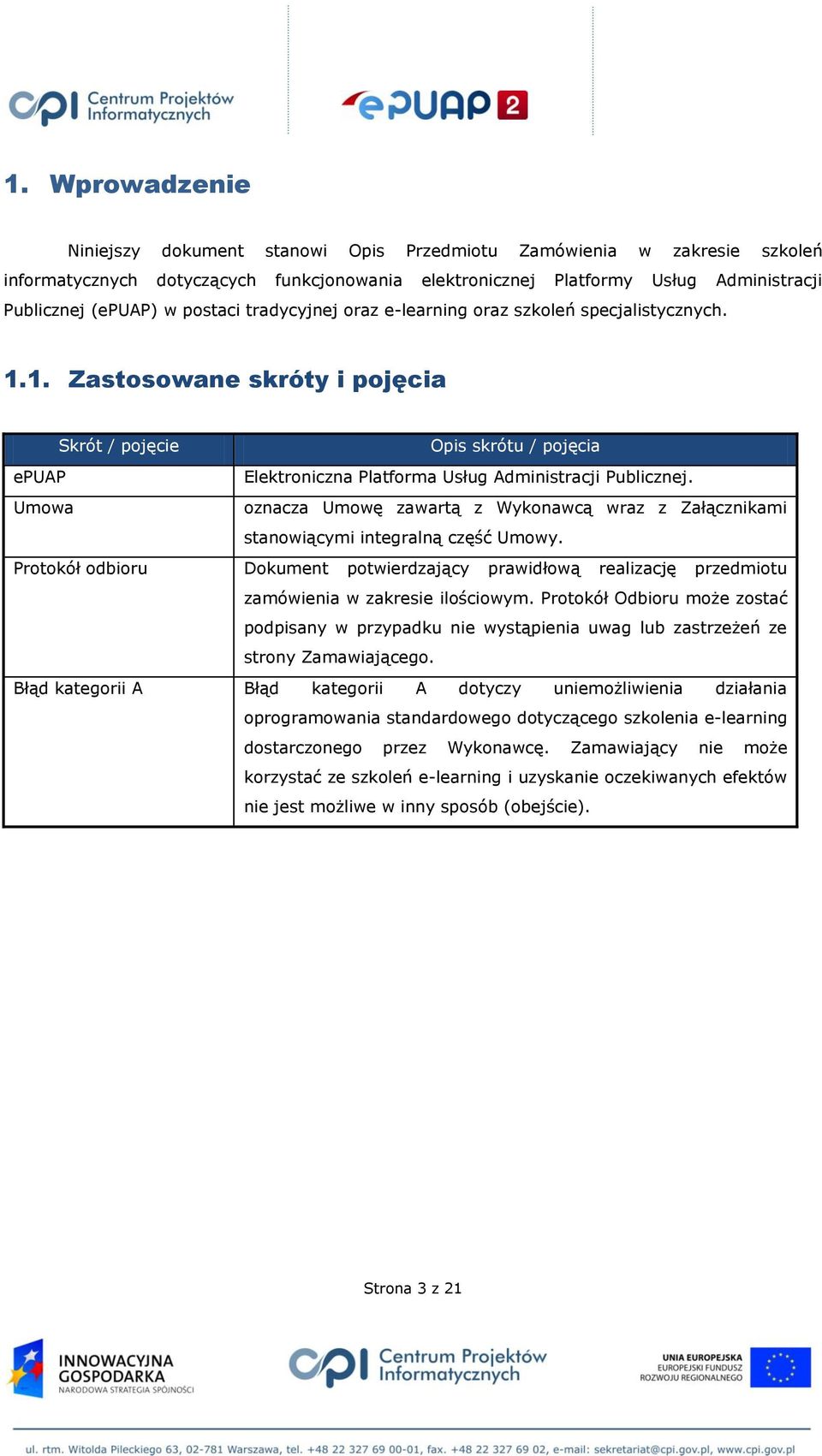 Umowa oznacza Umowę zawartą z Wykonawcą wraz z Załącznikami stanowiącymi integralną część Umowy.