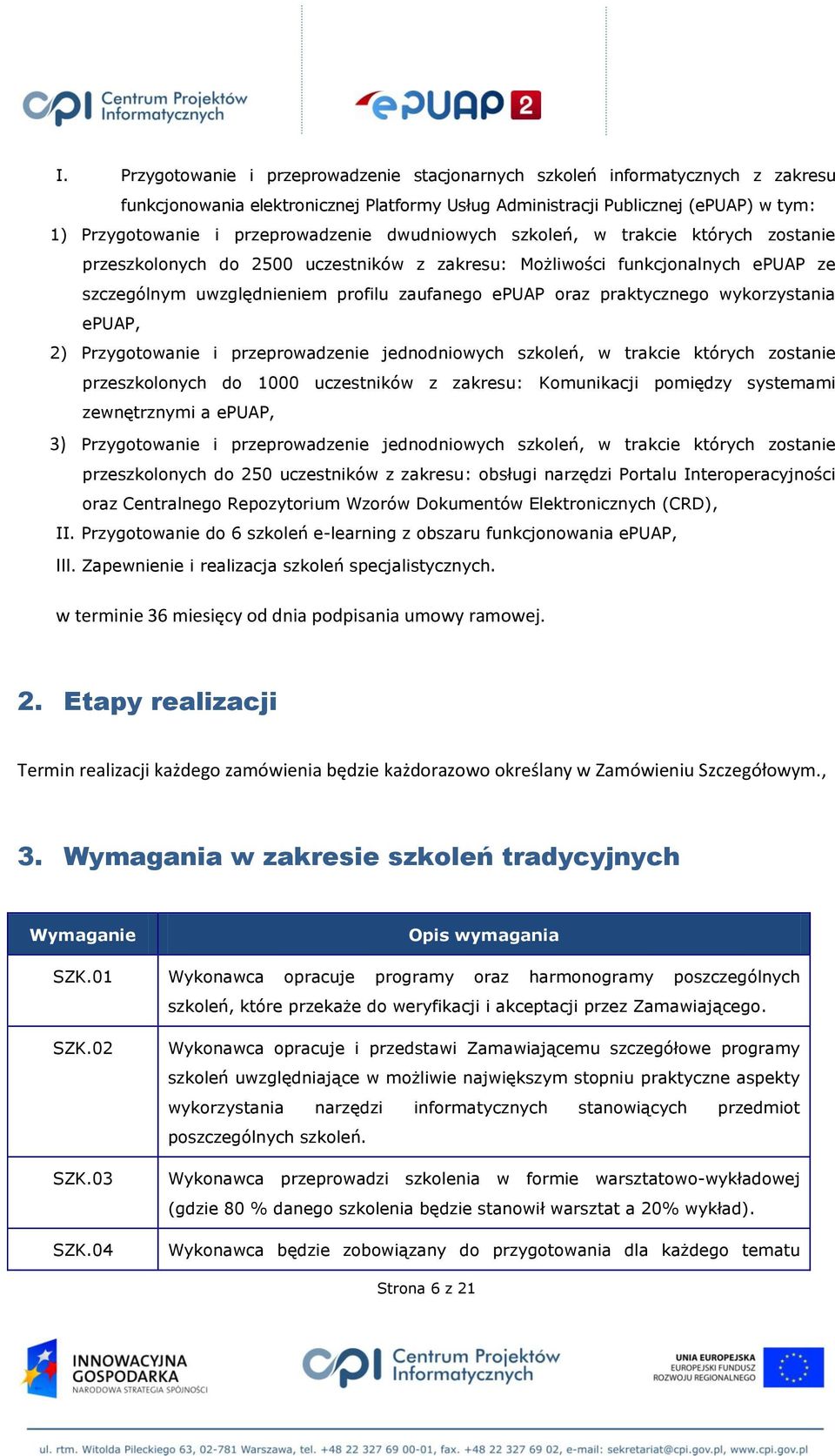 oraz praktycznego wykorzystania epuap, 2) Przygotowanie i przeprowadzenie jednodniowych szkoleń, w trakcie których zostanie przeszkolonych do 1000 uczestników z zakresu: Komunikacji pomiędzy