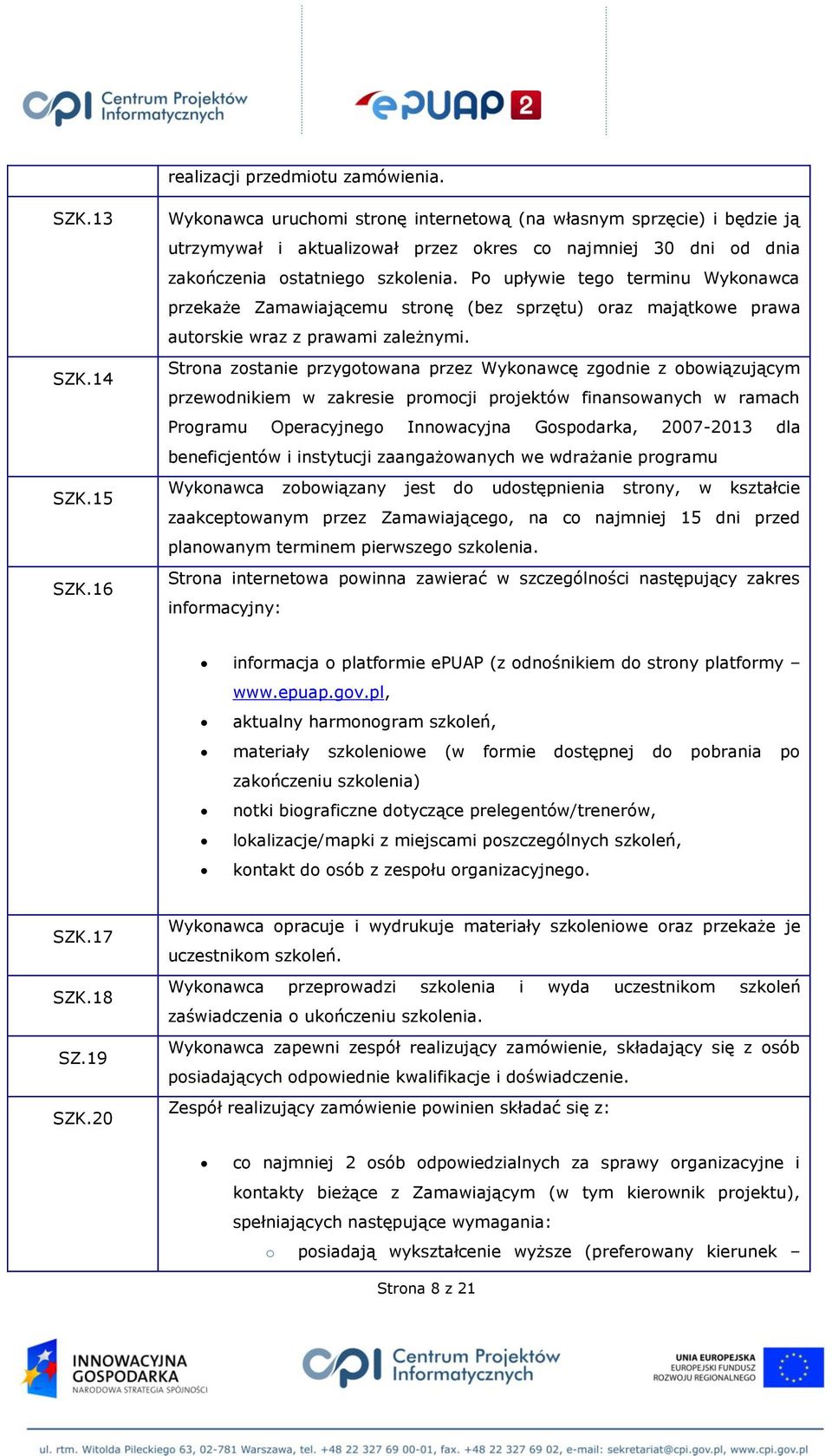 Po upływie tego terminu Wykonawca przekaże Zamawiającemu stronę (bez sprzętu) oraz majątkowe prawa autorskie wraz z prawami zależnymi.