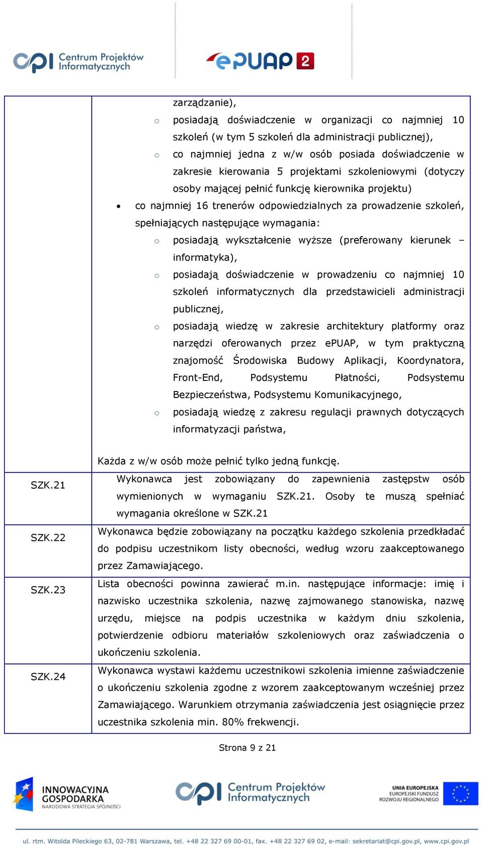 wykształcenie wyższe (preferowany kierunek informatyka), o posiadają doświadczenie w prowadzeniu co najmniej 10 szkoleń informatycznych dla przedstawicieli administracji publicznej, o posiadają