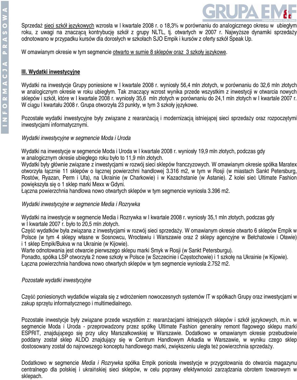 W omawianym okresie w tym segmencie otwarto w sumie 8 sklepów oraz 3 szkoły językowe. III. Wydatki inwestycyjne Wydatki na inwestycje Grupy poniesione w I kwartale 2008 r.