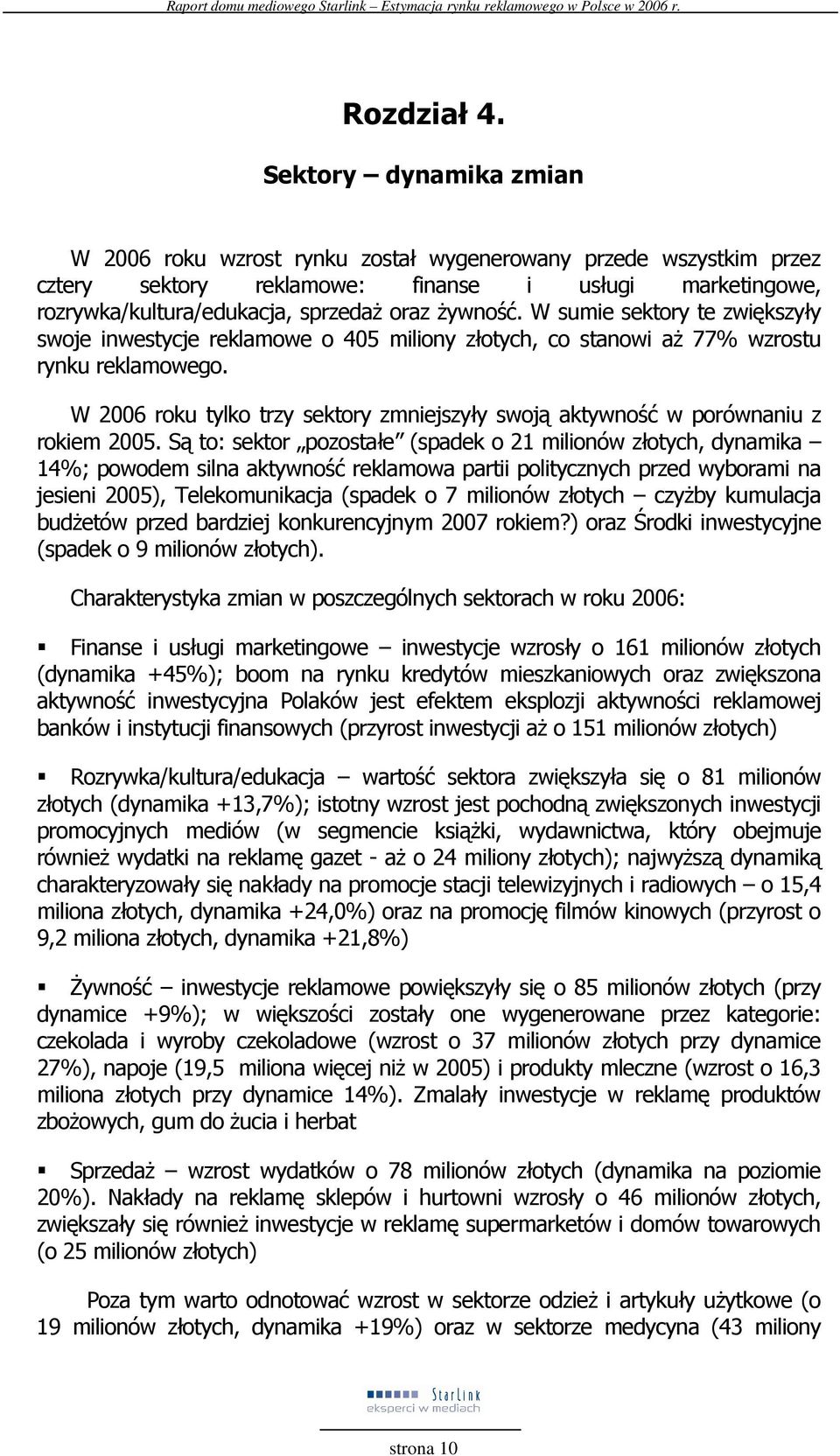 W sumie sektory te zwiększyły swoje inwestycje reklamowe o 405 miliony złotych, co stanowi aŝ 77% wzrostu rynku reklamowego.