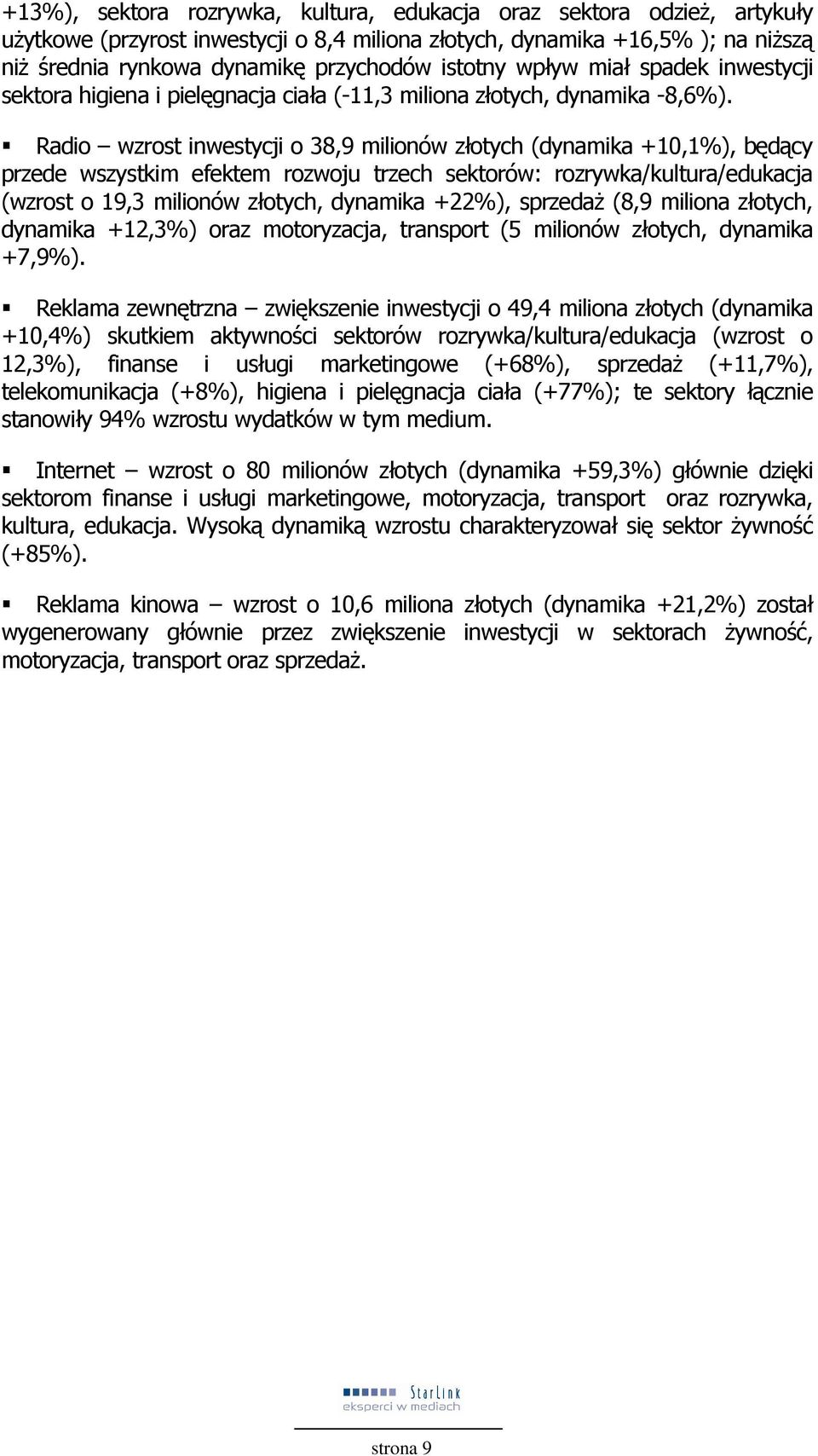 Radio wzrost inwestycji o 38,9 milionów złotych (dynamika +10,1%), będący przede wszystkim efektem rozwoju trzech sektorów: rozrywka/kultura/edukacja (wzrost o 19,3 milionów złotych, dynamika +22%),