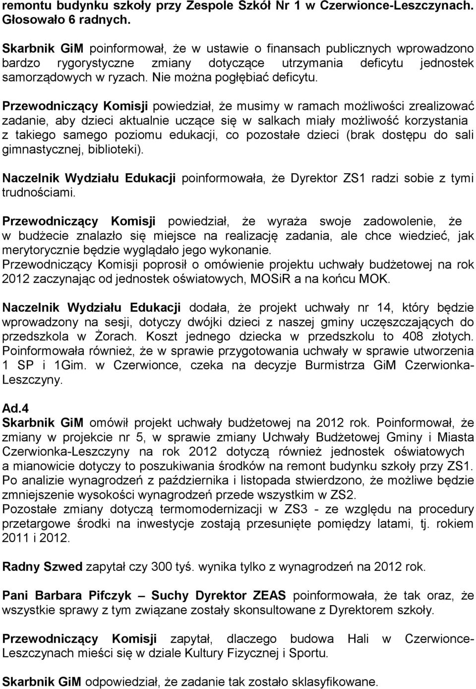 Przewodniczący Komisji powiedział, że musimy w ramach możliwości zrealizować zadanie, aby dzieci aktualnie uczące się w salkach miały możliwość korzystania z takiego samego poziomu edukacji, co