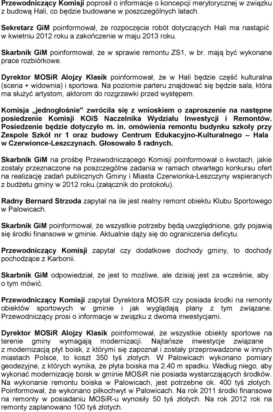 mają być wykonane prace rozbiórkowe. Dyrektor MOSiR Alojzy Klasik poinformował, że w Hali będzie część kulturalna (scena + widownia) i sportowa.