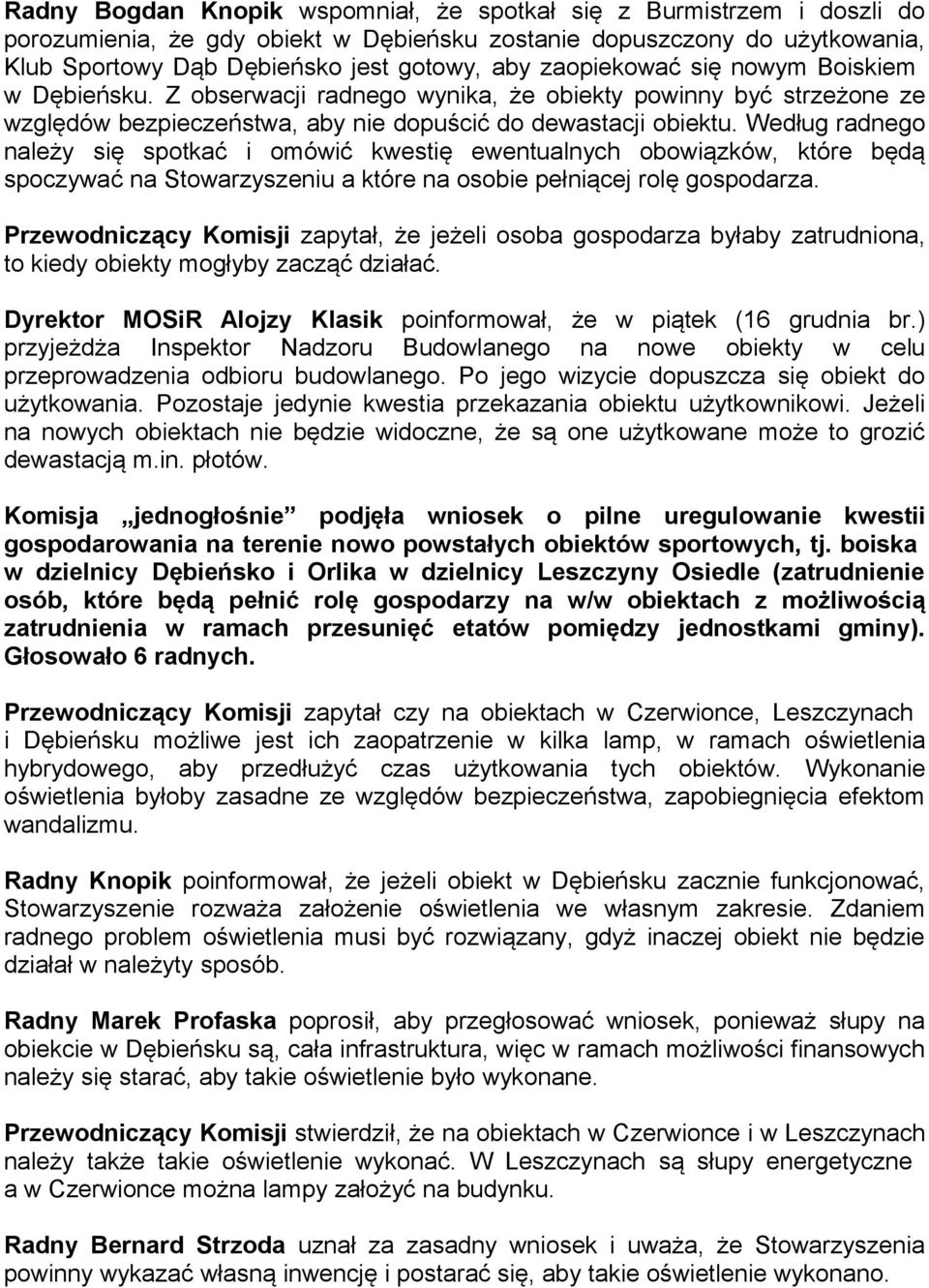 Według radnego należy się spotkać i omówić kwestię ewentualnych obowiązków, które będą spoczywać na Stowarzyszeniu a które na osobie pełniącej rolę gospodarza.