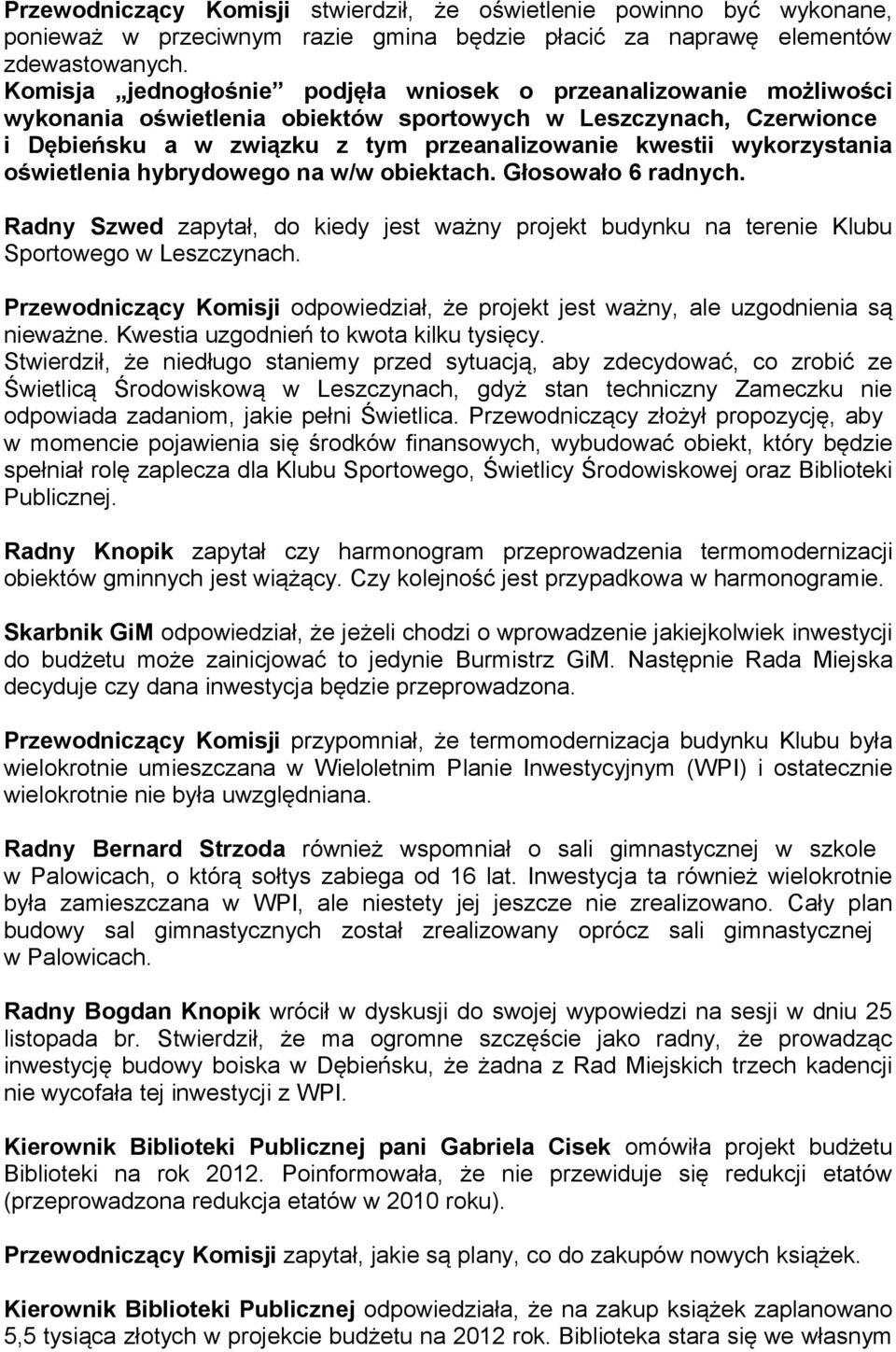 wykorzystania oświetlenia hybrydowego na w/w obiektach. Głosowało 6 radnych. Radny Szwed zapytał, do kiedy jest ważny projekt budynku na terenie Klubu Sportowego w Leszczynach.