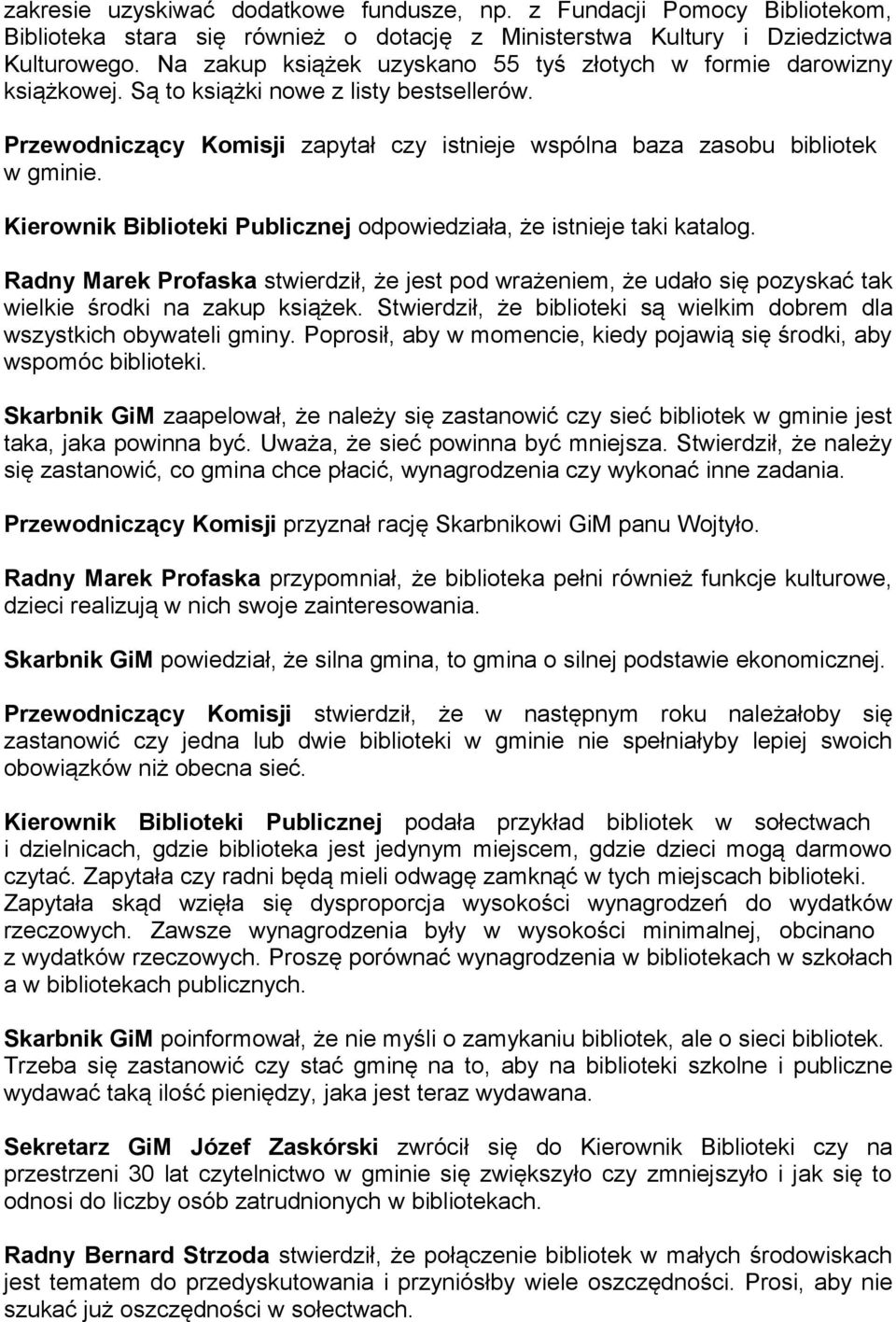 Kierownik Biblioteki Publicznej odpowiedziała, że istnieje taki katalog. Radny Marek Profaska stwierdził, że jest pod wrażeniem, że udało się pozyskać tak wielkie środki na zakup książek.