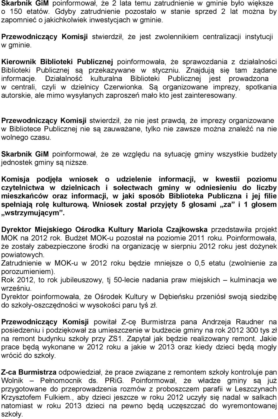 Kierownik Biblioteki Publicznej poinformowała, że sprawozdania z działalności Biblioteki Publicznej są przekazywane w styczniu. Znajdują się tam żądane informacje.