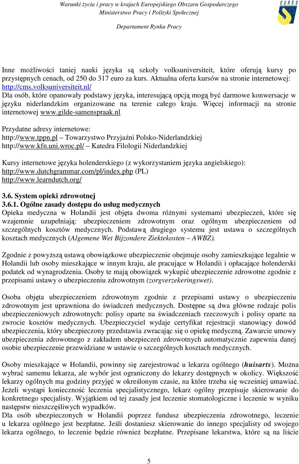 Więcej informacji na stronie internetowej www.gilde-samenspraak.nl Przydatne adresy internetowe: http://www.tppn.pl Towarzystwo Przyjaźni Polsko-Niderlandzkiej http://www.kfn.uni.wroc.
