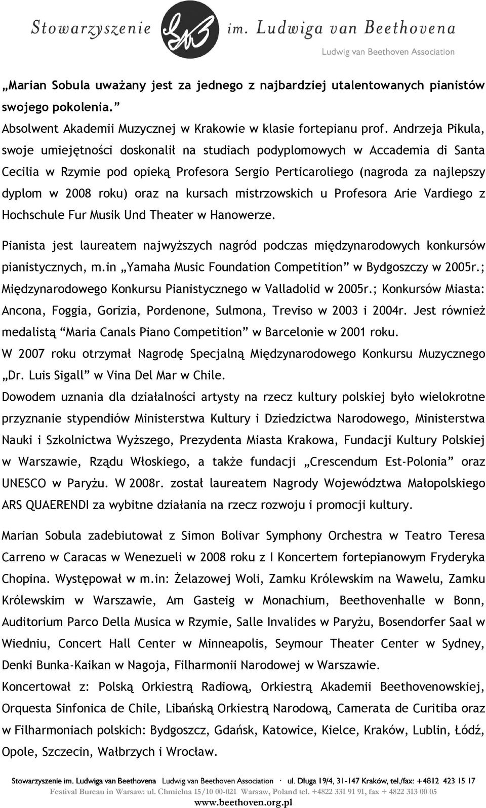 oraz na kursach mistrzowskich u Profesora Arie Vardiego z Hochschule Fur Musik Und Theater w Hanowerze. Pianista jest laureatem najwyŝszych nagród podczas międzynarodowych konkursów pianistycznych, m.