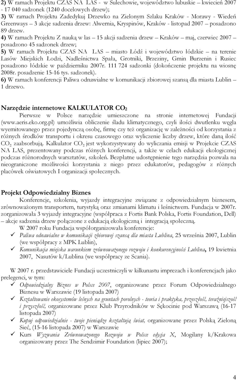 4) W ramach Projektu Z nauką w las 15 akcji sadzenia drzew Kraków maj, czerwiec 2007 posadzono 45 sadzonek drzew; 5) W ramach Projektu CZAS NA LAS miasto Łódź i województwo łódzkie na terenie Lasów