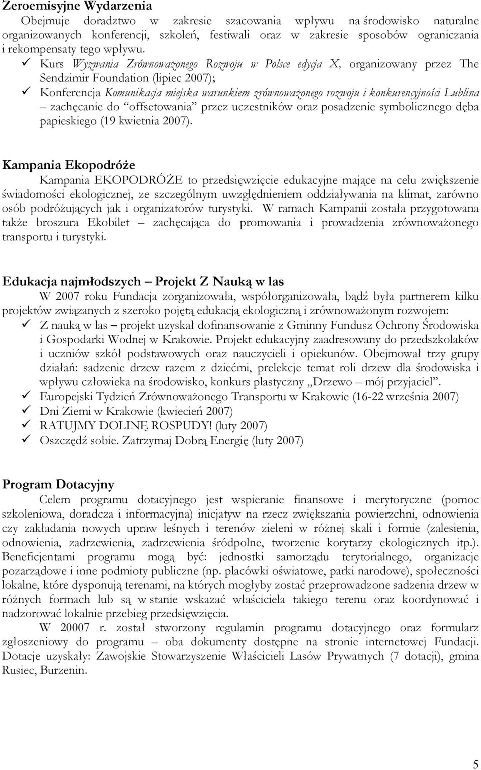 Kurs Wyzwania ZrównowaŜonego Rozwoju w Polsce edycja X, organizowany przez The Sendzimir Foundation (lipiec 2007); Konferencja Komunikacja miejska warunkiem zrównowaŝonego rozwoju i konkurencyjności