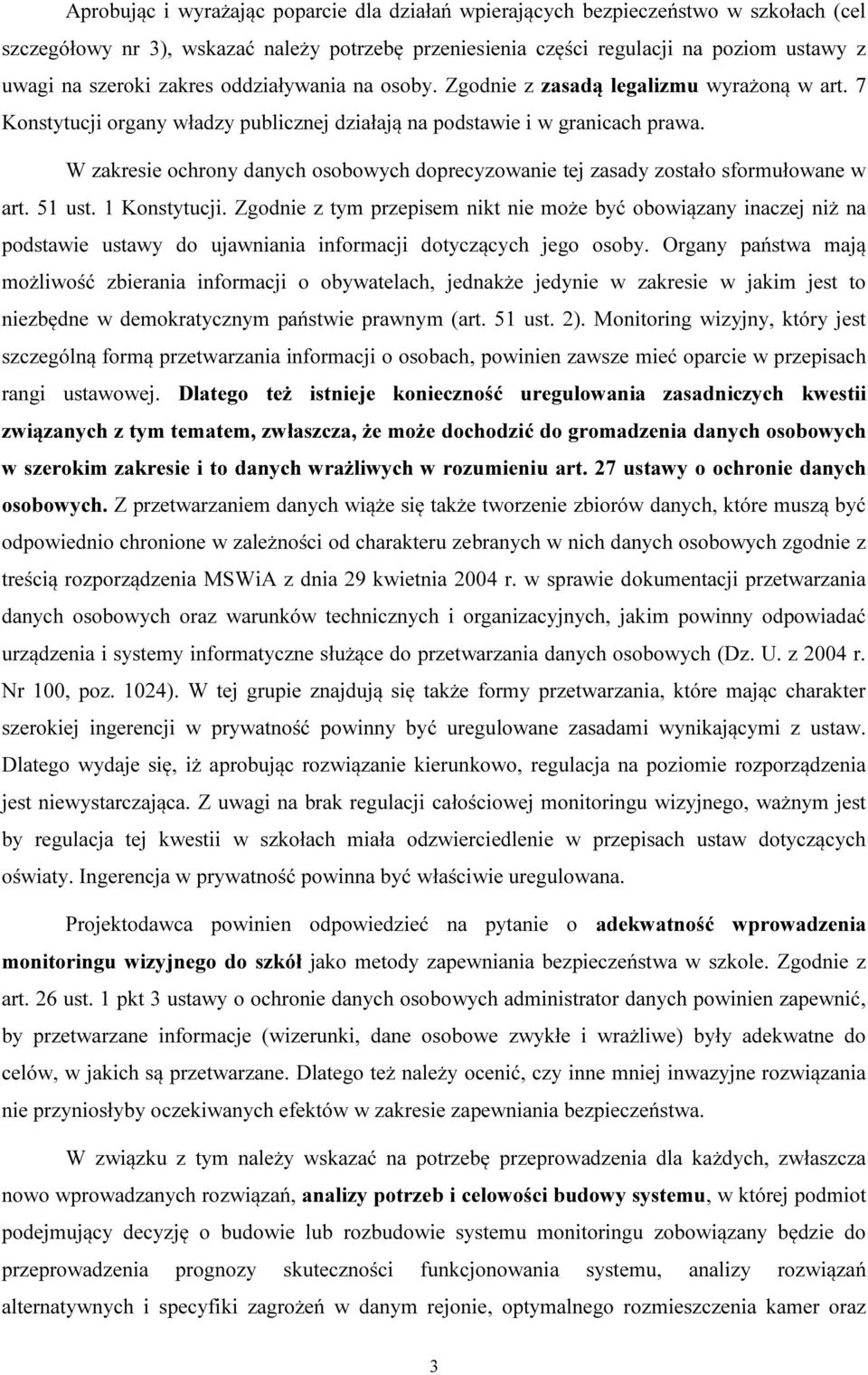 W zakresie ochrony danych osobowych doprecyzowanie tej zasady zostało sformułowane w art. 51 ust. 1 Konstytucji.