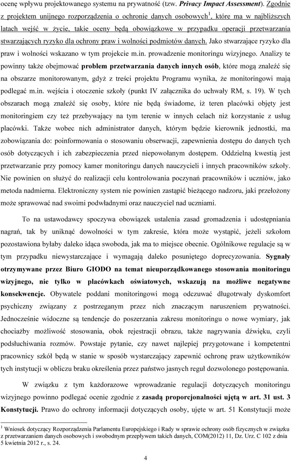 ryzyko dla ochrony praw i wolności podmiotów danych. Jako stwarzające ryzyko dla praw i wolności wskazano w tym projekcie m.in. prowadzenie monitoringu wizyjnego.
