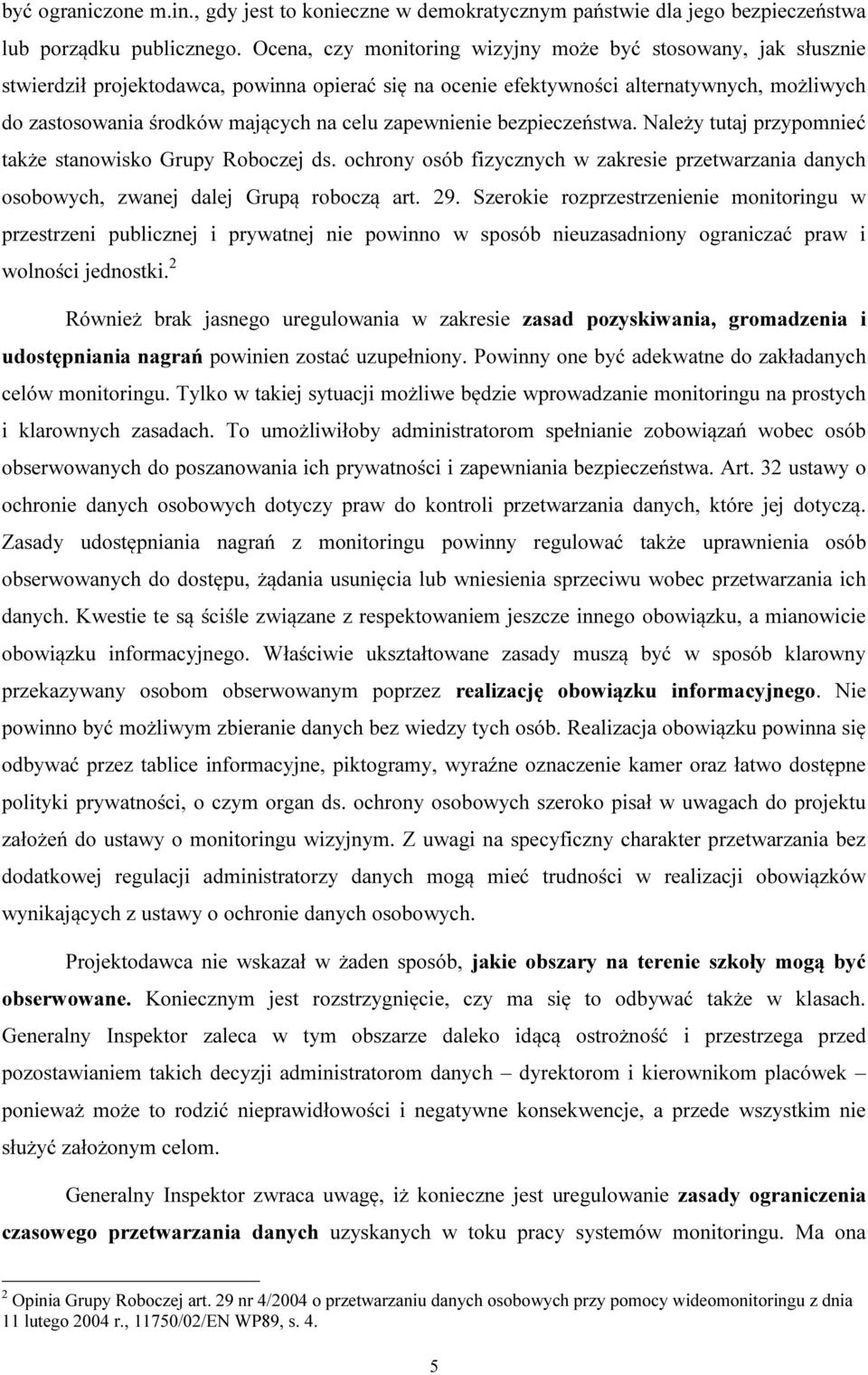 zapewnienie bezpieczeństwa. Należy tutaj przypomnieć także stanowisko Grupy Roboczej ds. ochrony osób fizycznych w zakresie przetwarzania danych osobowych, zwanej dalej Grupą roboczą art. 29.