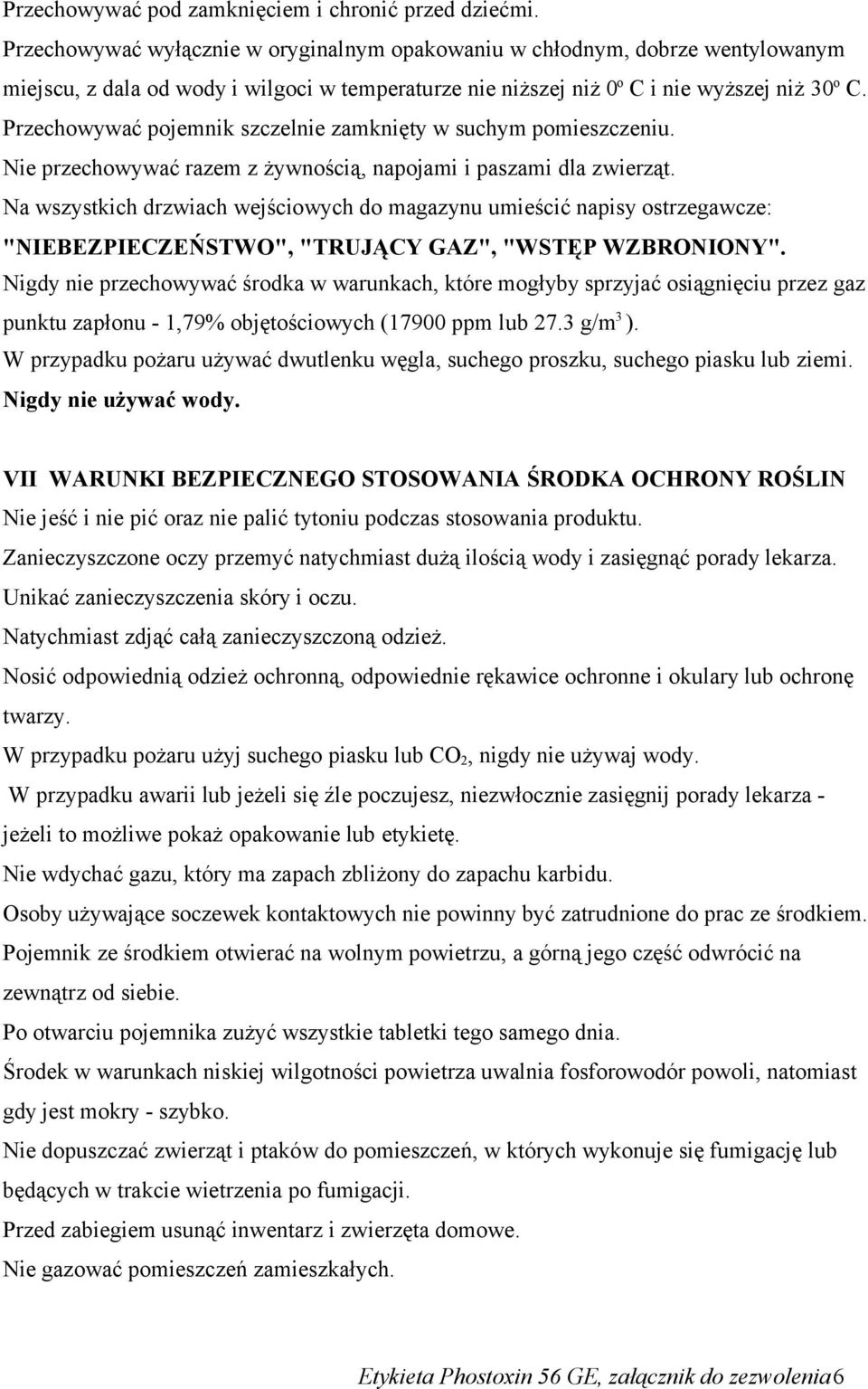 Przechowywać pojemnik szczelnie zamknięty w suchym pomieszczeniu. Nie przechowywać razem z żywnością, napojami i paszami dla zwierząt.