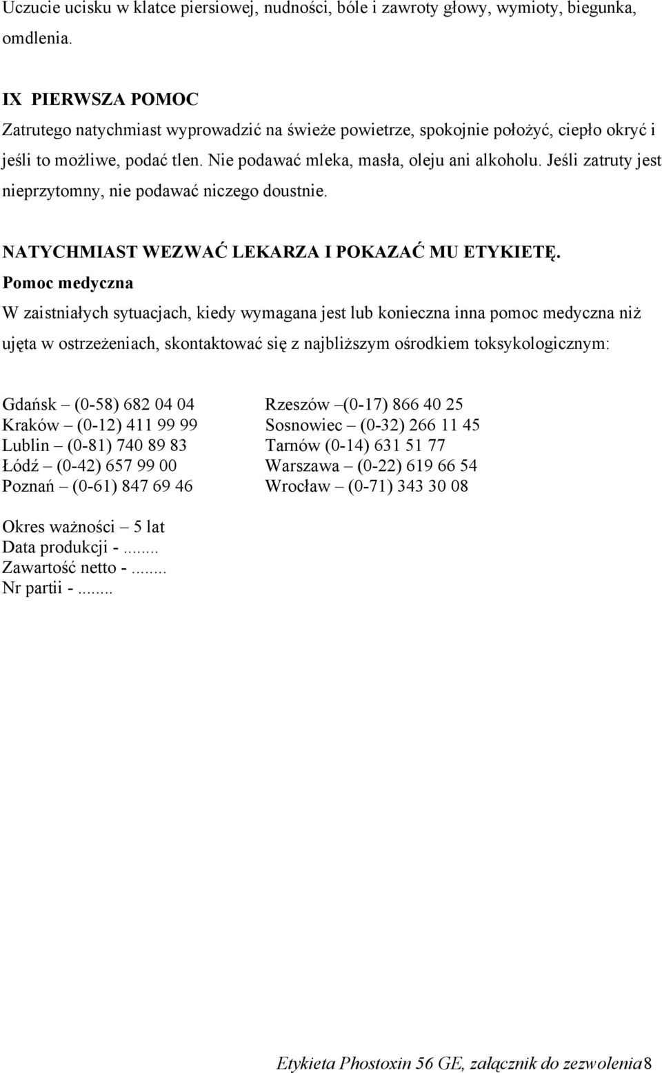 Jeśli zatruty jest nieprzytomny, nie podawać niczego doustnie. NATYCHMIAST WEZWAĆ LEKARZA I POKAZAĆ MU ETYKIETĘ.