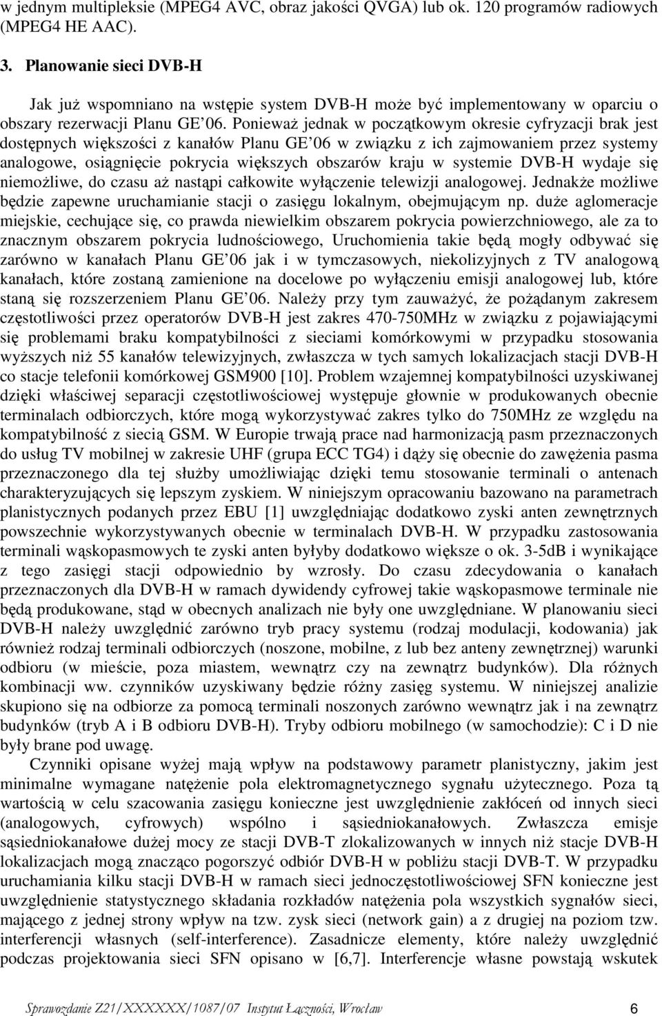 PoniewaŜ jednak w początkowym okresie cyfryzacji brak jest dostępnych większości z kanałów Planu GE 06 w związku z ich zajmowaniem przez systemy analogowe, osiągnięcie pokrycia większych obszarów