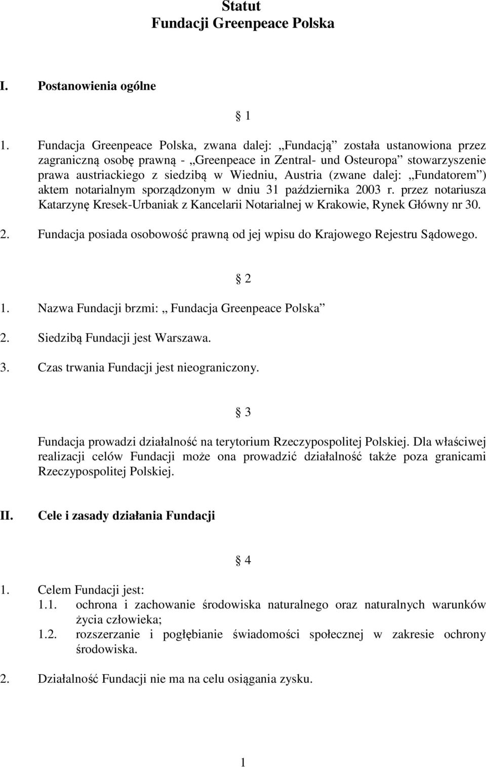 Austria (zwane dalej: Fundatorem ) aktem notarialnym sporządzonym w dniu 31 października 2003 r. przez notariusza Katarzynę Kresek-Urbaniak z Kancelarii Notarialnej w Krakowie, Rynek Główny nr 30. 2. Fundacja posiada osobowość prawną od jej wpisu do Krajowego Rejestru Sądowego.