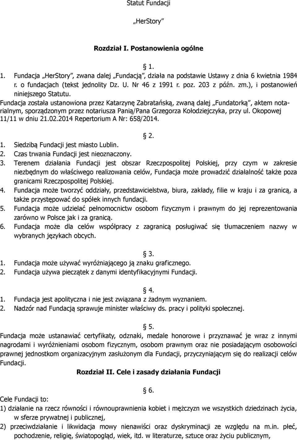 Fundacja została ustanowiona przez Katarzynę Zabratańską, zwaną dalej Fundatorką, aktem notarialnym, sporządzonym przez notariusza Panią/Pana Grzegorza Kołodziejczyka, przy ul.