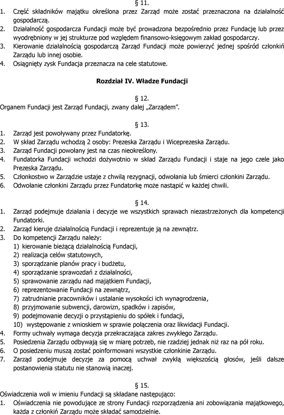 Kierowanie działalnością gospodarczą Zarząd Fundacji może powierzyć jednej spośród członkiń Zarządu lub innej osobie. 4. Osiągnięty zysk Fundacja przeznacza na cele statutowe. Rozdział IV.
