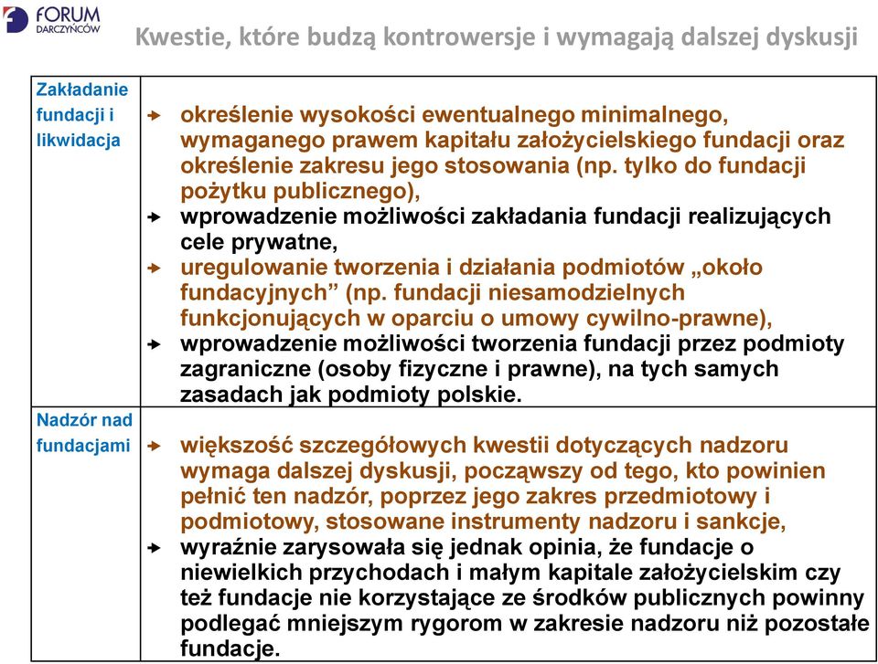 tylko do fundacji pożytku publicznego), wprowadzenie możliwości zakładania fundacji realizujących cele prywatne, uregulowanie tworzenia i działania podmiotów około fundacyjnych (np.