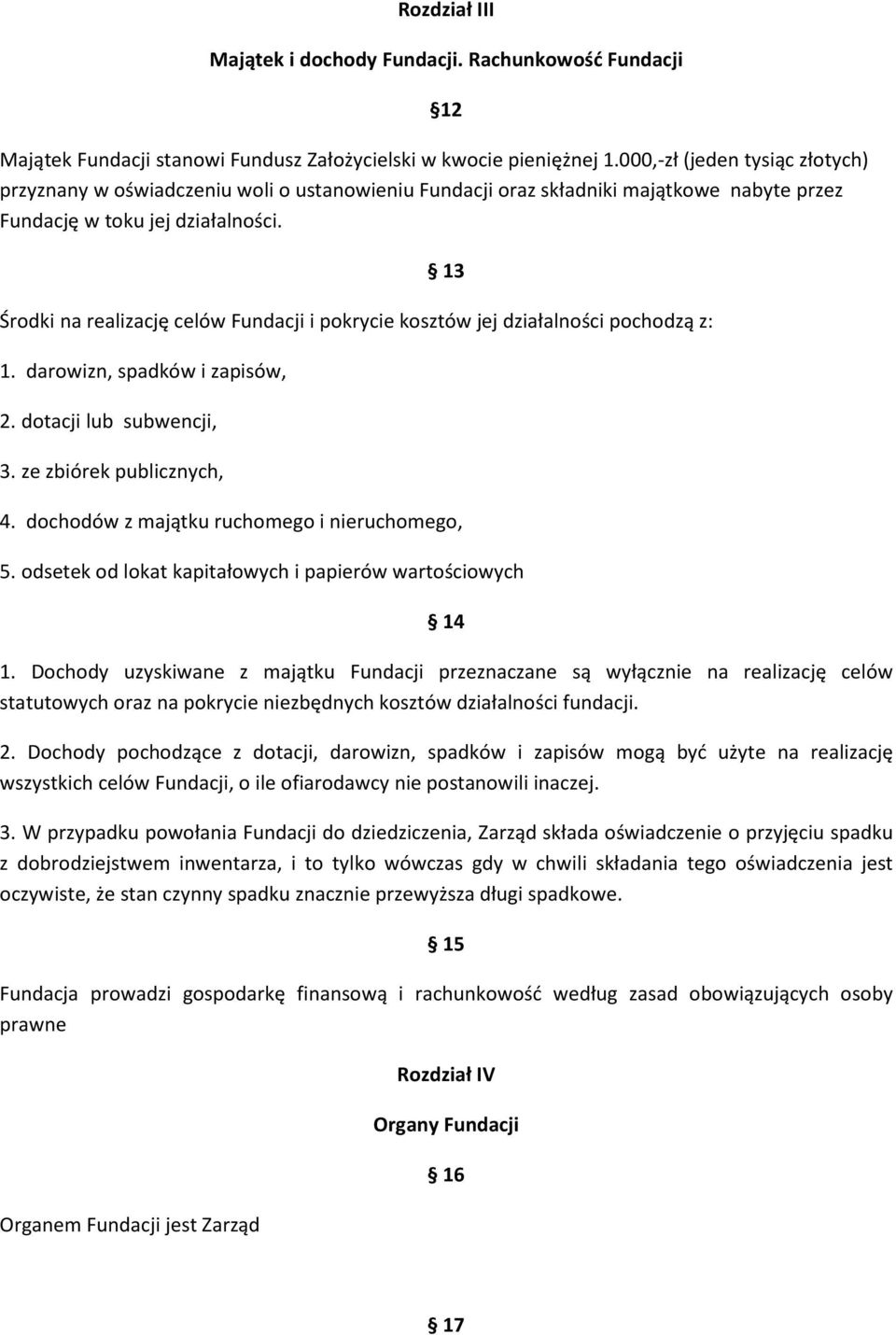 13 Środki na realizację celów Fundacji i pokrycie kosztów jej działalności pochodzą z: 1. darowizn, spadków i zapisów, 2. dotacji lub subwencji, 3. ze zbiórek publicznych, 4.