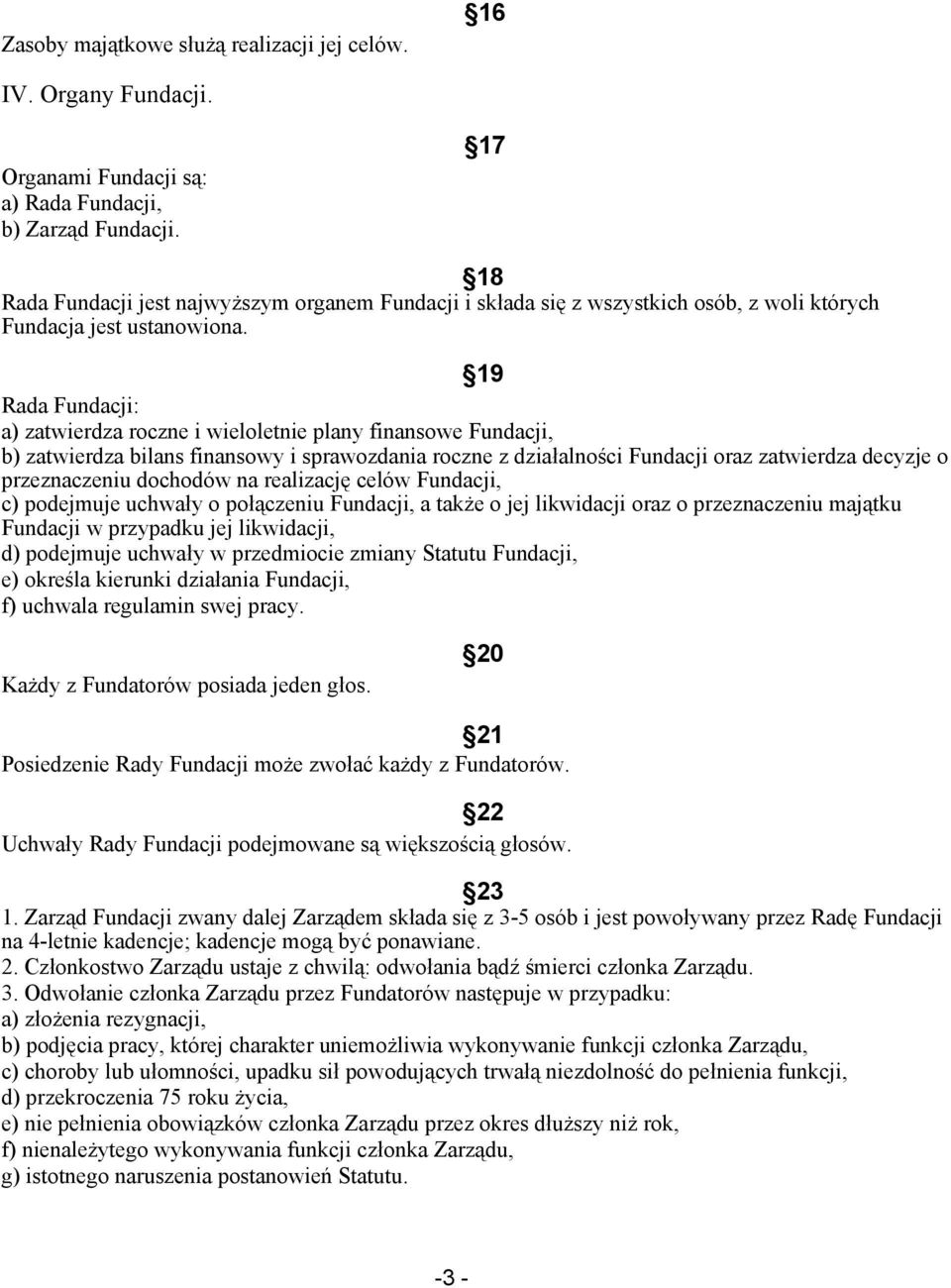19 Rada Fundacji: a) zatwierdza roczne i wieloletnie plany finansowe Fundacji, b) zatwierdza bilans finansowy i sprawozdania roczne z działalności Fundacji oraz zatwierdza decyzje o przeznaczeniu