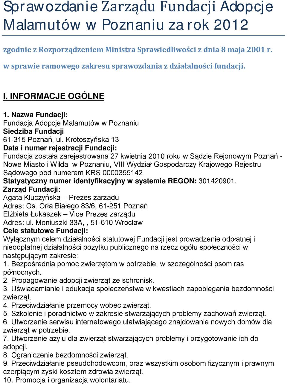 Krotoszyńska 13 Data i numer rejestracji Fundacji: Fundacja została zarejestrowana 27 kwietnia 2010 roku w Sądzie Rejonowym Poznań - Nowe Miasto i Wilda w Poznaniu, VIII Wydział Gospodarczy Krajowego