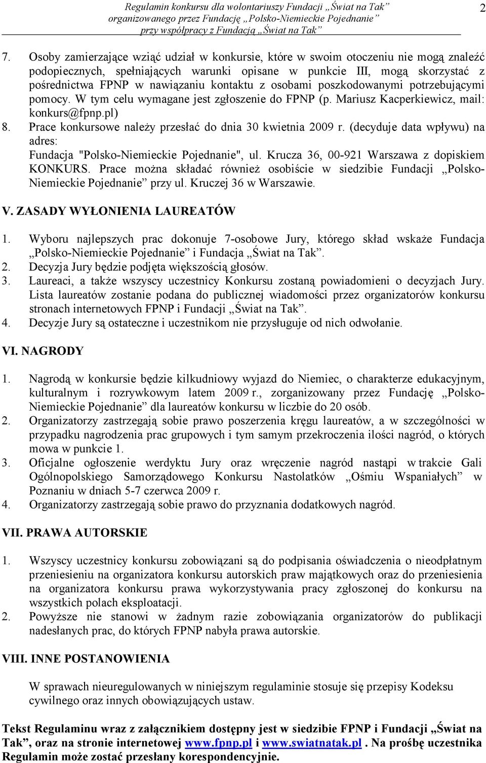 Prace konkursowe naleŝy przesłać do dnia 30 kwietnia 2009 r. (decyduje data wpływu) na adres: Fundacja "Polsko-Niemieckie Pojednanie", ul. Krucza 36, 00-921 Warszawa z dopiskiem KONKURS.