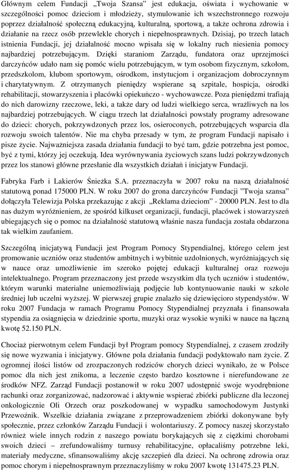 Dzisiaj, po trzech latach istnienia Fundacji, jej działalność mocno wpisała się w lokalny ruch niesienia pomocy najbardziej potrzebującym.