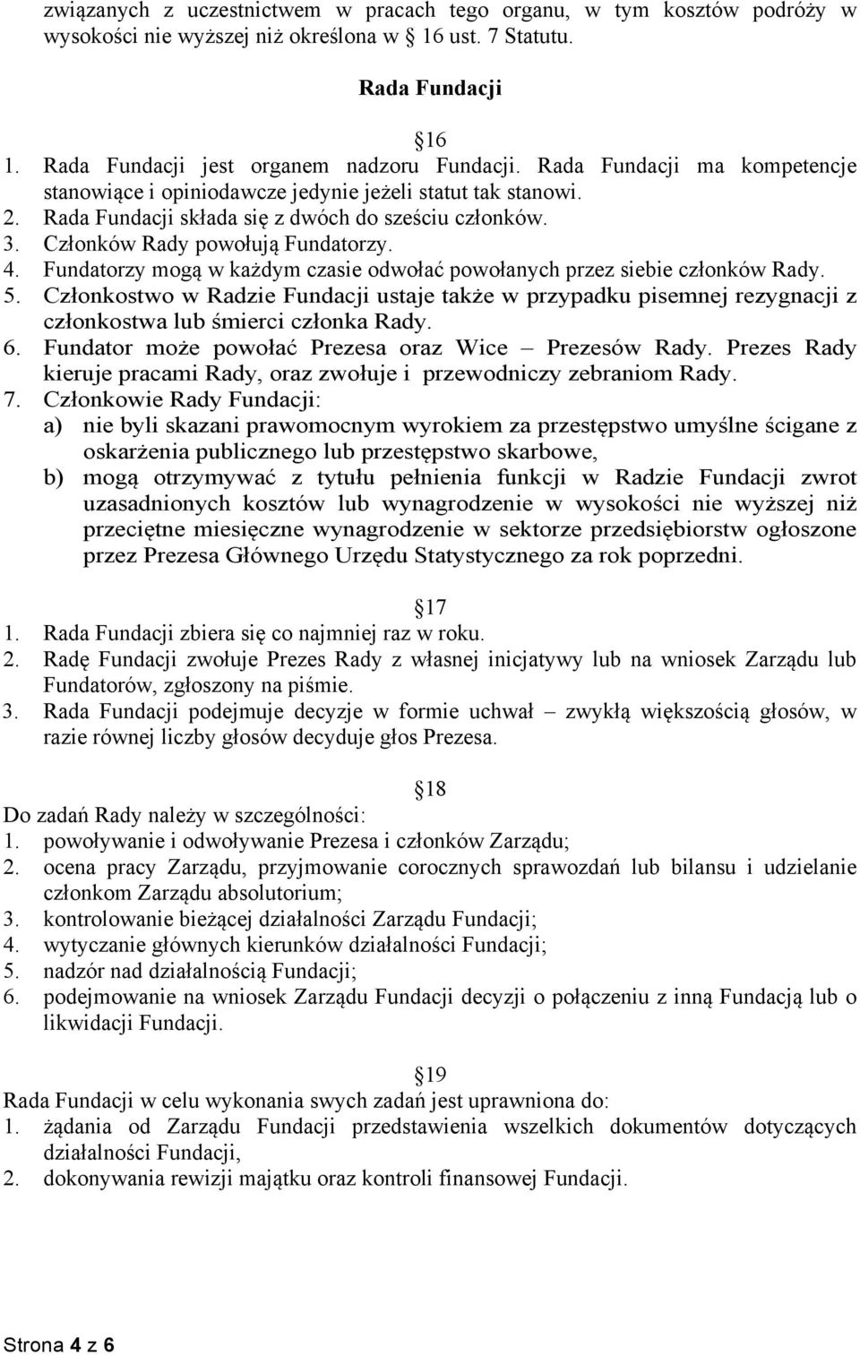 Fundatorzy mogą w każdym czasie odwołać powołanych przez siebie członków Rady. 5. Członkostwo w Radzie Fundacji ustaje także w przypadku pisemnej rezygnacji z członkostwa lub śmierci członka Rady. 6.