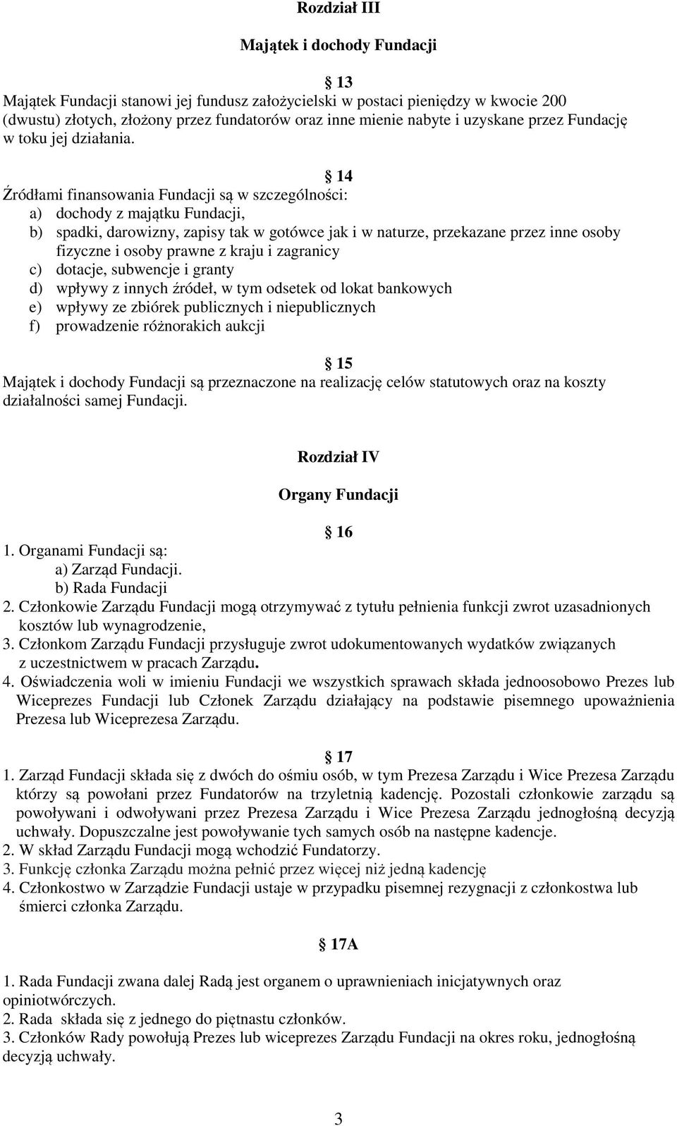 14 Źródłami finansowania Fundacji są w szczególności: a) dochody z majątku Fundacji, b) spadki, darowizny, zapisy tak w gotówce jak i w naturze, przekazane przez inne osoby fizyczne i osoby prawne z