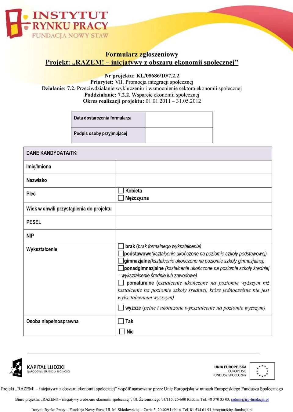 2012 Data dostarczenia formularza Podpis osoby przyjmującej DANE KANDYDATA/TKI Imię/Imiona Nazwisko Płeć Wiek w chwili przystąpienia do projektu Kobieta Mężczyzna PESEL NIP Wykształcenie Osoba