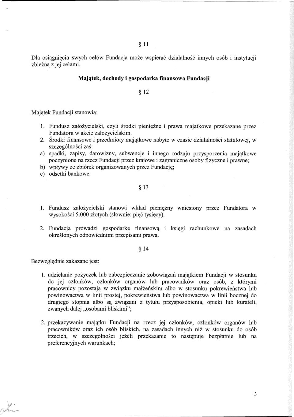 Środki finansowe i przedmioty majątkowe nabyte w czasie działalności statutowej, w szczególności zaś: a) spadki, zapisy, darowizny, subwencje i innego rodzaju przysporzenia majątkowe poczynione na